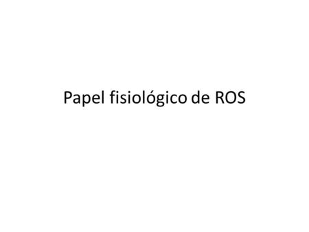 Papel fisiológico de ROS. Papeles importantes Producción de NO (molécula de señalización) Oxidative Burst Cascadas de señalización Homeostasis de oxígeno.