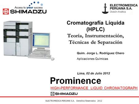 ELECTROMEDICA PERUANA S.A. Derechos Reservados 2012 Cromatografía Líquida (HPLC) Teoría, Instrumentación, Técnicas de Separación Quim. Jorge L. Rodríguez.