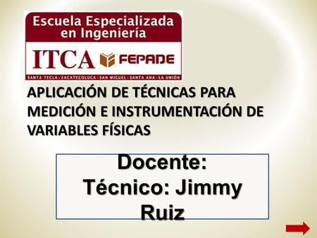 Docente: Técnico: Jimmy Ruiz APLICACIÓN DE TÉCNICAS PARA MEDICIÓN E INSTRUMENTACIÓN DE VARIABLES FÍSICAS.