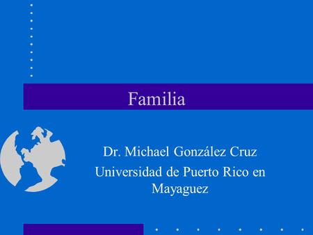 Familia Dr. Michael González Cruz Universidad de Puerto Rico en Mayaguez.