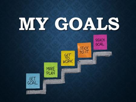 MY GOALS.