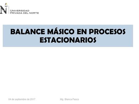 04 de septiembre de 2017Mg. Blanca Pasco BALANCE MÁSICO EN PROCESOS ESTACIONARIOS.