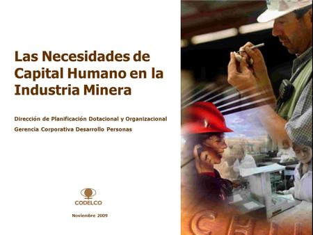 Las Necesidades de Capital Humano en la Industria Minera Dirección de Planificación Dotacional y Organizacional Gerencia Corporativa Desarrollo Personas.