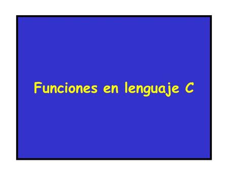 Funciones en lenguaje C 2 Funciones Definición: – Las funciones son los bloques de construcción básicos de C. Dentro de ellas se da toda la actividad.