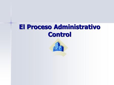 El Proceso Administrativo Control. El Proceso Administrativo Planificación  Metas  Objetivos  Estrategias  Planes Organización  Estructura  Administración.