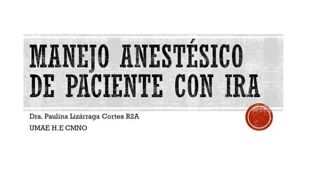 Dra. Paulina Lizárraga Cortes R2A UMAE H.E CMNO.  IRA perioperatoria esta relacionada con mayor mortalidad y morbilidad  El riesgo de muerte es independiente.