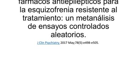 Aumento de la clozapina con fármacos antiepilépticos para la esquizofrenia resistente al tratamiento: un metanálisis de ensayos controlados aleatorios.