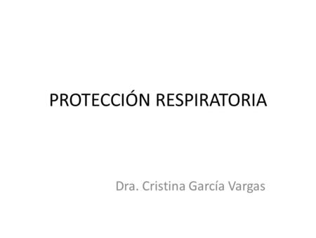 PROTECCIÓN RESPIRATORIA Dra. Cristina García Vargas.