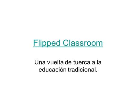 Flipped Classroom Una vuelta de tuerca a la educación tradicional.