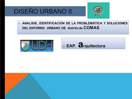 DISEÑO URBANO II ANALISIS, IDENTIFICACIÓN DE LA PROBLEMÁTICA Y SOLUCIONES DEL ENTORNO URBANO DE distrito de COMAS EAP. a rquitectura.