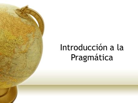 Introducción a la Pragmática. PROPOSICIÓNORACIÓNENUNCIADO Abstracta.Menos abstracta, teórica, no realizada. Concreto, realizado por un emisor. Es una.