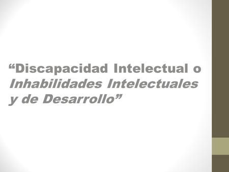 “Discapacidad Intelectual o Inhabilidades Intelectuales y de Desarrollo”