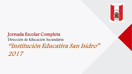 Jornada Escolar Completa Dirección de Educación Secundaria “Institución Educativa San Isidro” 2017.
