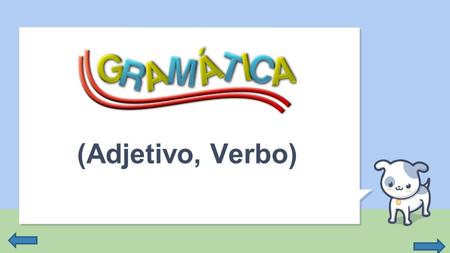 (Adjetivo, Verbo). CONTENIDO Gramática: Es el arte que nos enseña a leer y escribir correctamente, el idioma castellano. Adjetivo: Palabras que sirven.