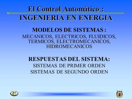 El Control Automático : INGENIERIA EN ENERGIA MODELOS DE SISTEMAS : MECANICOS, ELECTRICOS, FLUIDICOS, TERMICOS, ELECTROMECANICOS, HIDROMECANICOS RESPUESTAS.
