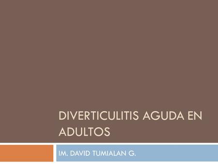 DIVERTICULITIS AGUDA EN ADULTOS IM. DAVID TUMIALAN G.