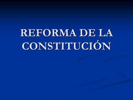 REFORMA DE LA CONSTITUCIÓN. ELABORACIÓN CONSTITUCIONAL Proceso constituyente: Proceso constituyente: Diferencia con elaboración legislativa: Diferencia.