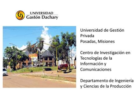 Universidad de Gestión Privada Posadas, Misiones Centro de Investigación en Tecnologías de la Información y Comunicaciones Departamento de Ingeniería y.