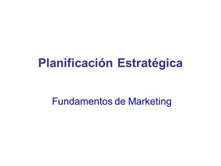 Planificación Estratégica Fundamentos de Marketing.
