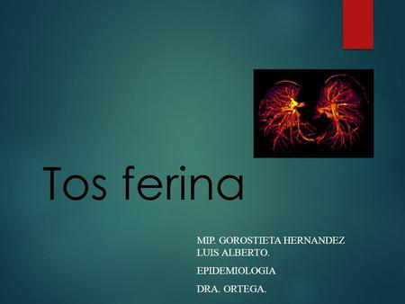 Tos ferina MIP. GOROSTIETA HERNANDEZ LUIS ALBERTO. EPIDEMIOLOGIA DRA. ORTEGA.
