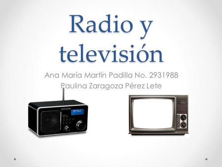 Radio y televisión Ana María Martín Padilla No Paulina Zaragoza Pérez Lete.