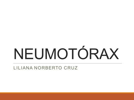 NEUMOTÓRAX LILIANA NORBERTO CRUZ. Se define al neumotórax como la presencia de aire en la cavidad pleural el que proviene producto de una lesión en el.