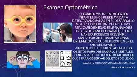 EL EXAMEN VISUAL EN PACIENTES INFANTILES NOS PUEDE AYUDAR A DETECTAR ANOMALÍAS EN EL DESARROLLO MOTOR, CONDUCTUAL Y PERCEPTIVO. REALIZARLO EN EDAD TEMPRANA.