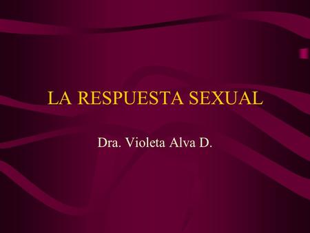 LA RESPUESTA SEXUAL Dra. Violeta Alva D.. La respuesta sexual Definición.- la respuesta sexual es el conjunto de modificaciones que ocurren en el varón.
