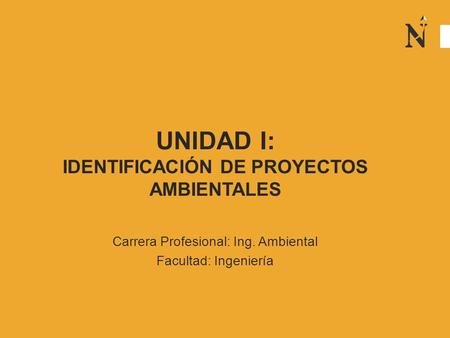 UNIDAD I: IDENTIFICACIÓN DE PROYECTOS AMBIENTALES Carrera Profesional: Ing. Ambiental Facultad: Ingeniería.