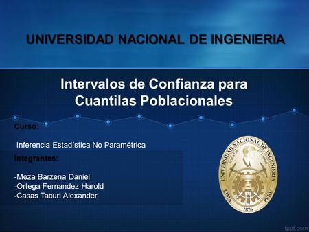 Intervalos de Confianza para Cuantilas Poblacionales Integrantes: -Meza Barzena Daniel -Ortega Fernandez Harold -Casas Tacuri Alexander UNIVERSIDAD NACIONAL.