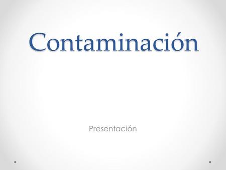 Contaminación Presentación. Fuentes de emisión: Una trampa donde puedan acumularse los hidrocarburos. Quizás el transporte sea el principal problema.