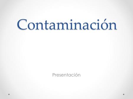 Contaminación Presentación. Fuentes de emisión: Una trampa donde puedan acumularse los hidrocarburos. Quizás el transporte sea el principal problema.