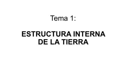 Tema 1 ESTRUCTURA INTERNA DE LA TIERRA