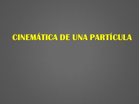 CINEMÁTICA DE UNA PARTÍCULA. I.INTRODUCCIÓN MECANICA MECÁNICA DE FLUIDOS MECÁNICA DE CUERPO DEFORMABLE MECANICA DE CUERPO RIGIDOS DINAMICAESTATICA CINETICACINEMATICA.