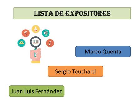 LISTA DE EXPOSITORES Juan Luis Fernández Marco Quenta Sergio Touchard.
