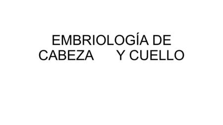 EMBRIOLOGÍA DE CABEZA Y CUELLO. MESÉNQUIMA PLACODASMESODERMO CRESTA NEURAL.