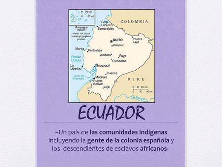 ECUADOR ~Un país de las comunidades indígenas incluyendo la gente de la colonia española y los descendientes de esclavos africanos~