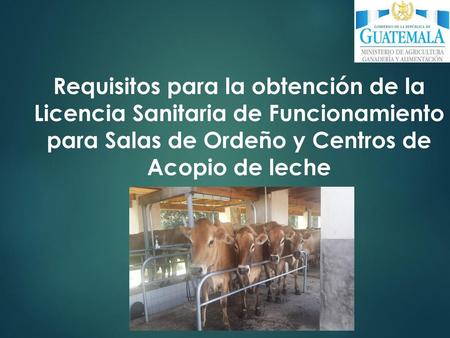 Requisitos para la obtención de la Licencia Sanitaria de Funcionamiento para Salas de Ordeño y Centros de Acopio de leche.