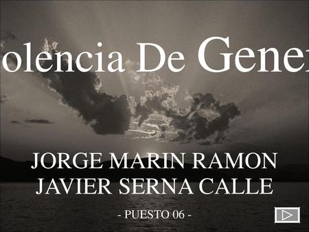 Violencia De Genero JORGE MARIN RAMON JAVIER SERNA CALLE - PUESTO 06 -