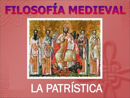 FILOSOFÍA MEDIEVAL LA PATRÍSTICA.