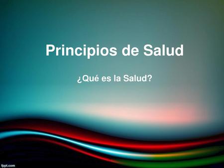 Principios de Salud ¿Qué es la Salud?.