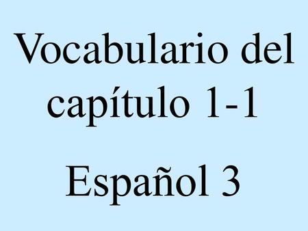 Vocabulario del capítulo 1-1 Español 3