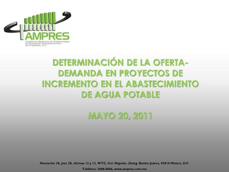 Teléfono: 3688-8066, www.ampres.com.mx DETERMINACIÓN DE LA OFERTA-DEMANDA EN PROYECTOS DE INCREMENTO EN EL ABASTECIMIENTO DE AGUA POTABLE MAYO 20, 2011.