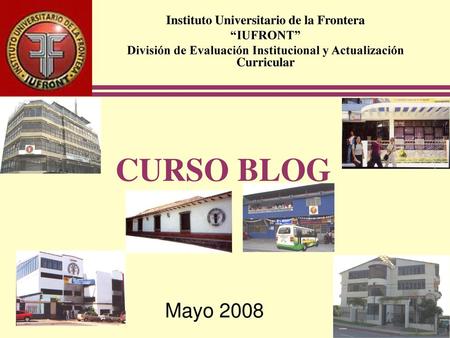 CURSO BLOG Mayo 2008 Instituto Universitario de la Frontera “IUFRONT”