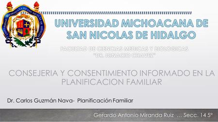 CONSEJERIA Y CONSENTIMIENTO INFORMADO EN LA PLANIFICACION FAMILIAR Dr. Carlos Guzmán Nava- Planificación Familiar FACULTAD DE CIENCIAS MEDICAS Y BIOLOGICAS.