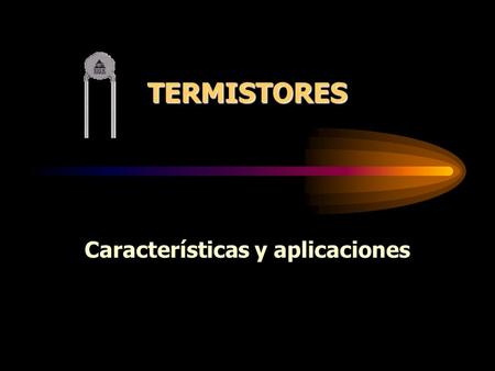 TERMISTORES Características y aplicaciones. DEFINICI ó N El termistor es un tipo de transductor pasivo, sensible a la temperatura y que experimenta un.