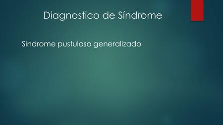 Diagnostico de Síndrome Sindrome pustuloso generalizado.
