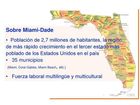 Sobre Miami-Dade Población de 2,7 millones de habitantes, la región de más rápido crecimiento en el tercer estado más poblado de los Estados Unidos en.