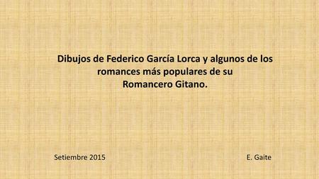Dibujos de Federico García Lorca y algunos de los romances más populares de su Romancero Gitano. Setiembre 2015.
