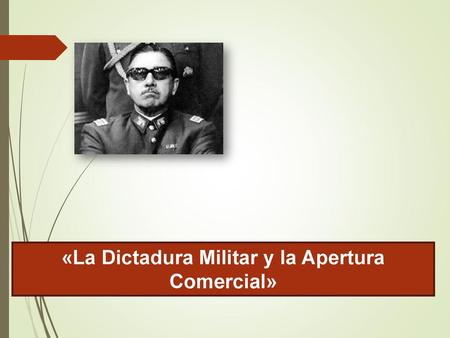 «La Dictadura Militar y la Apertura Comercial»